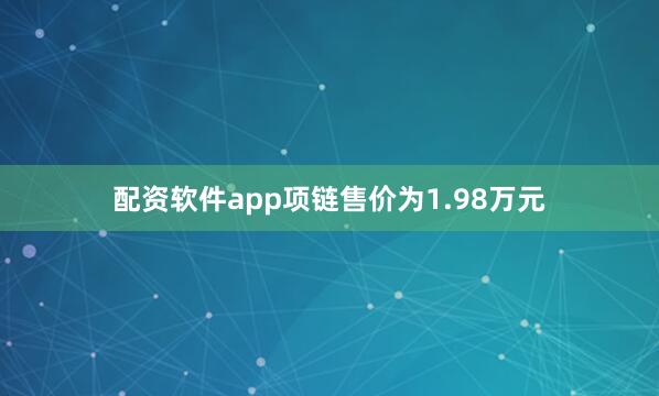 配资软件app项链售价为1.98万元