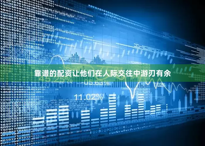靠谱的配资让他们在人际交往中游刃有余