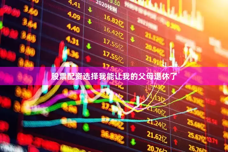 股票配资选择我能让我的父母退休了
