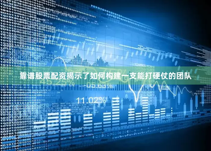 靠谱股票配资揭示了如何构建一支能打硬仗的团队