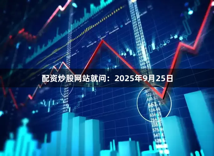 配资炒股网站就问：2025年9月25日
