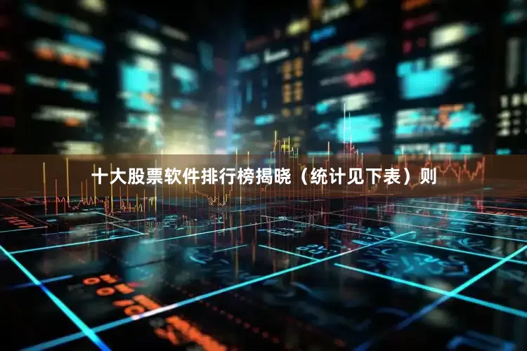 十大股票软件排行榜揭晓（统计见下表）　　则