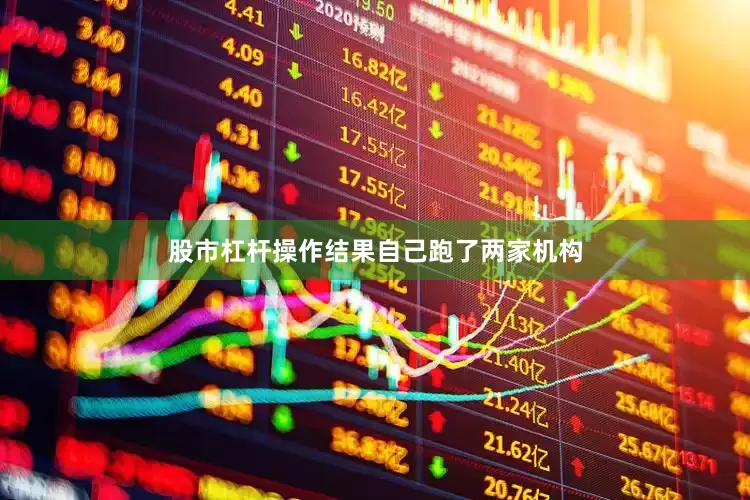 股市杠杆操作结果自己跑了两家机构